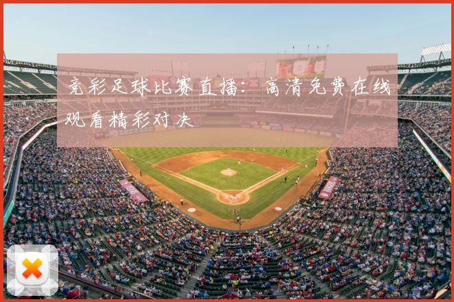 竞彩足球比赛直播:高清免费在线观看精彩对决