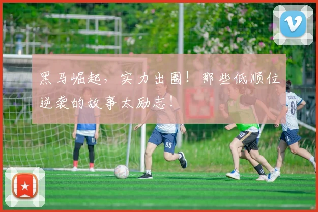 黑马崛起,实力出圈!那些低顺位逆袭的故事太励志!